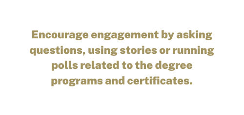 Encourage engagement by asking questions using stories or running polls related to the degree programs and certificates