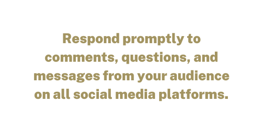 Respond promptly to comments questions and messages from your audience on all social media platforms